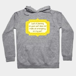 Lack of planning on your part Hoodie